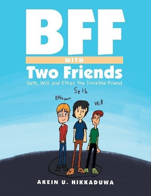 Bff with Two Friends: Seth, Will and Ethan the Invisible Friend by Akein U Hikkaduwa 9781984502759