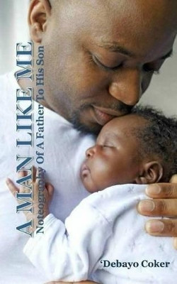 A Man Like Me: Noteography of a Father to His Son by Debayo Coker 9789789415915