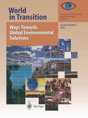 World in Transition: Ways Towards Global Environmental Solutions: Annual Report 1995 by German Advisory Council on Global change (WBGU) 9783642801822