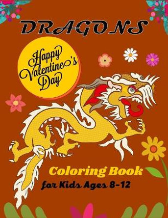 DRAGONS Happy Valentine's Day Coloring Book For Kids Ages 8-12: Joyful Fantasy Dragons Design and Patterns Mythical & Magical Creatures to Color for Children (Unique gifts For children's ) by Mnktn Publications 9798701702842