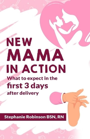 New Mama In Action: What to expect in the first 3 days after delivery by Stephanie Robinson 9798352389935