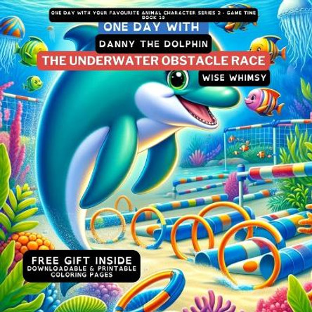 One Day With Danny the Dolphin: The Underwater Obstacle Race by Wise Whimsy 9798869056405