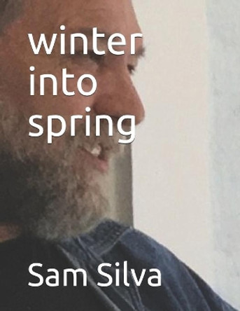 winter into spring by Sam Silva 9798592791178