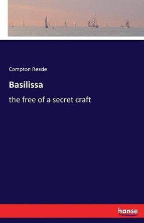 Basilissa: the free of a secret craft by Compton Reade 9783337374433