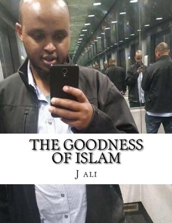 The goodness of Islam: The goodness of Islam by J S Ali Jr 9781976297090