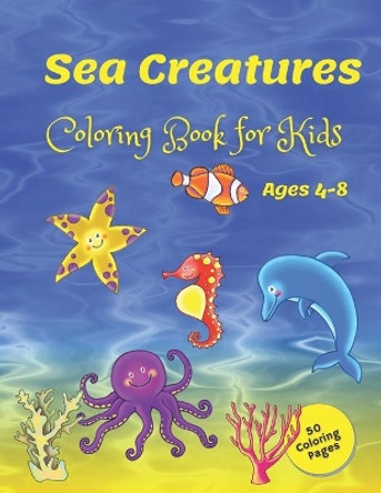 Sea Creatures Coloring Book for Kids ages 4-8: Ocean Life Colour: A Coloring Book for Kids Ages 4-8 with 50 Fun Coloring Pages by Wendy Blu 9798588074605