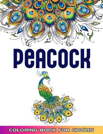 Peacock Coloring Book For Adults: Huge Collections of Peacock Coloring Book For Adults 52 Mindfulness Peacock Coloring Pages For Adults by 52 Peacock World 9798732549171