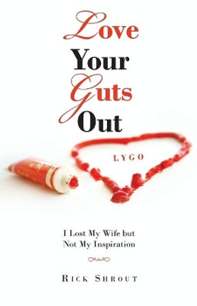 Love Your Guts Out: I Lost My Wife but Not My Inspiration by Rick Shrout 9781973671237