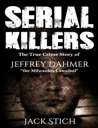 Serial Killers: The True Crime Story of Jeffery Dahmer, The Milwaukee Cannibal by Jack Rosewood 9781989655146