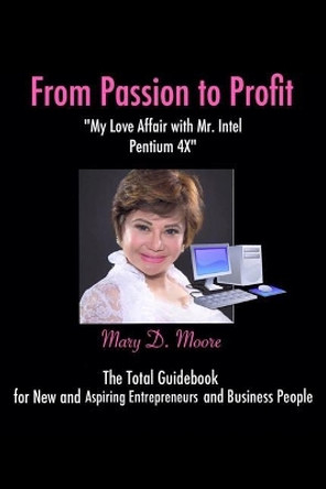 From Passion to Profit: My Love Affair with Mr. Intel Pentium 4 by Mary D Moore 9781542962681