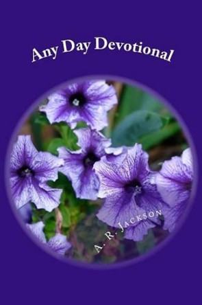 Any Day Devotional: Devotions for any day of the week by A R Jackson 9781514176139