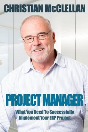 Project Manager: What You Need To Successfully Implement Your ERP Project by Christian McClellan 9798682878413