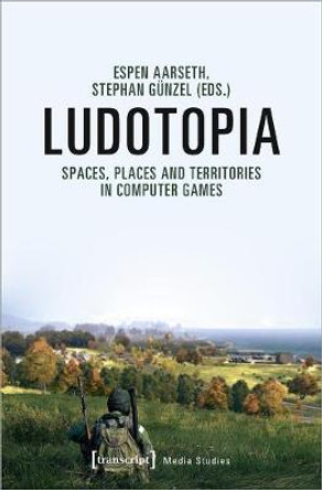 Ludotopia: Spaces, Places, and Territories in Computer Games by Espen Aarseth