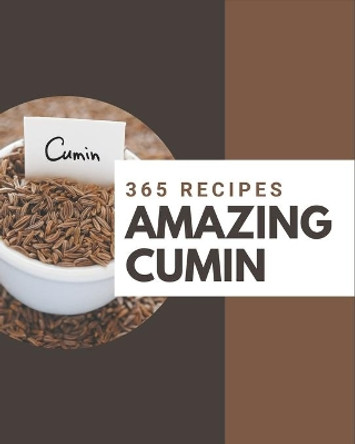 365 Amazing Cumin Recipes: The Best-ever of Cumin Cookbook by Penny Dieter 9798577997526