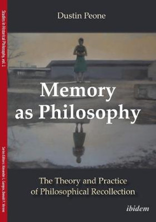 Memory as Philosophy: The Theory and Practice of Philosophical Recollection by Dustin Peone