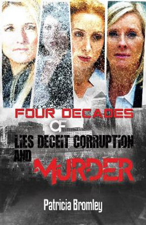 Four Decades of Lies, Deceit, Corruption and Murder by Patricia Bromley 9781787100374