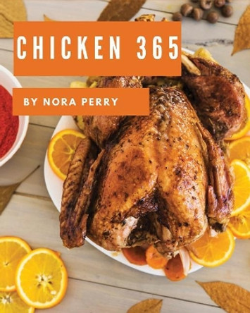 Chicken 365: Enjoy 365 Days with Amazing Chicken Recipes in Your Own Chicken Cookbook! [book 1] by Nora Perry 9781790411313