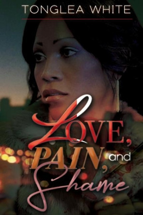 Love, Pain and Shame by Tonglea White 9781790482627