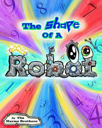 The Shape Of A Robot by Caleb Harms 9798551788102