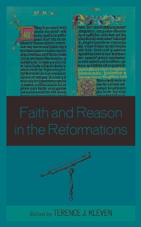 Faith and Reason in the Reformations by Terence J. Kleven 9781793606884 Faith and Reason in the Reformations by Terence J. Kleven 9781793606884