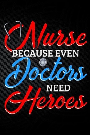 Nurse Because Even Doctors Need Heros by Erik Watts 9781794051782