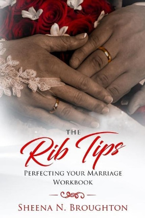 The Rib Tips Workbook: Perfecting Your Marriage by Sheena N Broughton 9781794176829