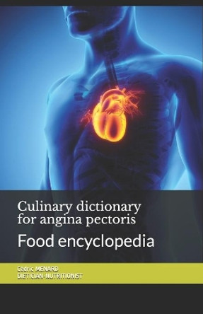 Culinary dictionary for angina pectoris: Food encyclopedia by Cedric Menard 9798696757810