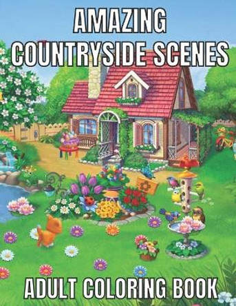 Amazing countryside scenes adult coloring book: An Adult Coloring Book Featuring Amazing 60 Coloring Pages with Beautiful Country Gardens, Cute Farm Animals ... Landscapes (Adults Coloring Book ) by Emily Rita 9798721811678