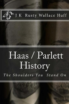 Haas/Parlett History: The Shoulders You Stand On by J K Rusty Wallace Huff 9781508739081