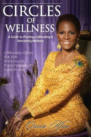 Circles of Wellness: A Guide to Planting, Cultivating and Harvesting Wellness by Queen Afua 9781512098662