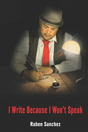 I Write Because I Won't Speak by Ruben Sanchez 9798649137560