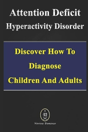Attention Deficit Hyperactivity Disorder - Discover How to Diagnose Children and Adults by Marcus Deminco 9798653891465
