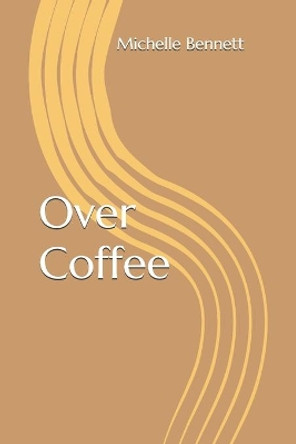 Over Coffee by Michelle Bennett 9798655084919