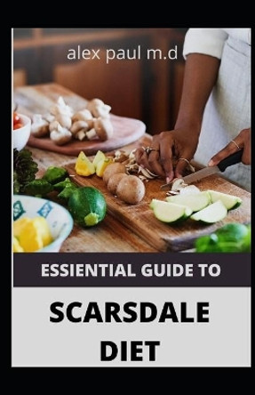 Essiential Guide to Scarsdale Diet: Amazing Delicious 100 Recipes to Loss Weight Mange Diabetes Meal Plan for Good Living by Alex Paul 9798683169886