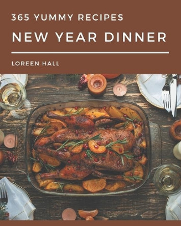 365 Yummy New Year Dinner Recipes: I Love Yummy New Year Dinner Cookbook! by Loreen Hall 9798689800233