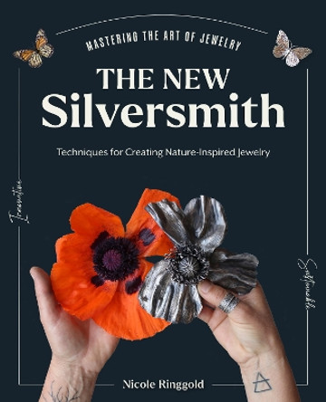 The New Silversmith: Innovative, Sustainable Techniques for Creating Nature-Inspired Jewelry by Nicole Ringgold 9780760385692