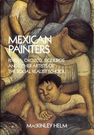 Modern Mexican Painters: Rivera, Orozco, Siqueiros and Other Artists of the Social Realist School by MacKinley Helm 9780486260280