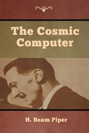 The Cosmic Computer by H Beam Piper 9781618956859