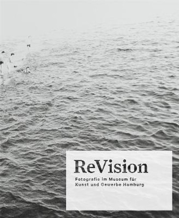 ReVision: Photography at the Museum fur Kunst und Gewerbe Hamburg by Esther Ruelfs