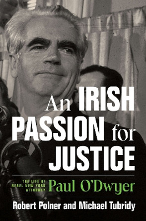 An Irish Passion for Justice: The Life of Rebel New York Attorney Paul O'Dwyer by Robert Polner C/O and Robert Polner 9781501773051