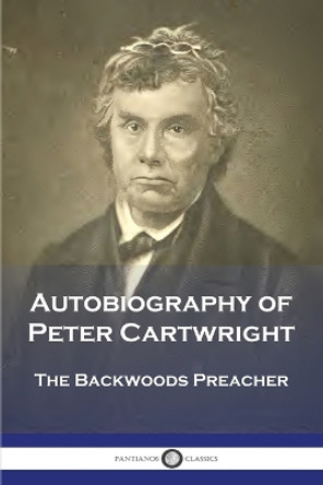 Autobiography of Peter Cartwright: The Backwoods Preacher by Peter Cartwright 9781789874419