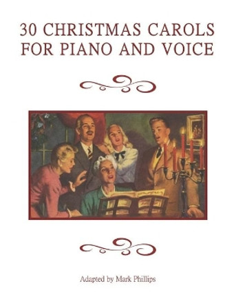 30 Christmas Carols for Piano and Voice by Mark Phillips 9798679481565