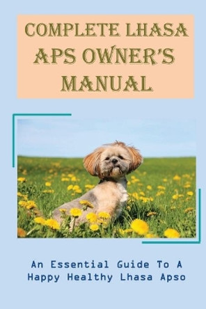 Complete Lhasa Aps Owner's Manual: An Essential Guide To A Happy Healthy Lhasa Apso: How To Socialise Your Lhasa Apso by Jordan Youkanaa 9798546355920