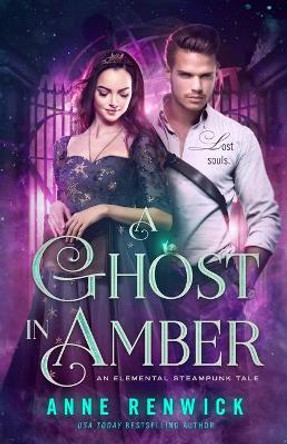 A Ghost in Amber: A Steampunk Romance by Anne Renwick 9781948359344