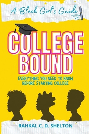 College Bound: A Black Girl's Guide: Everything You Need to Know Before Starting College by Rahkal C D Shelton 9781737689249