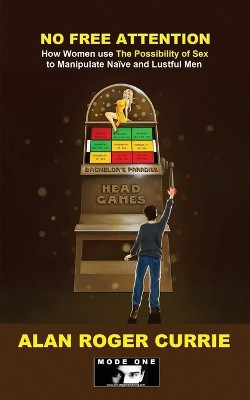 No Free Attention: How Women use The Possibility of Sex to Manipulate Naïve and Lustful Men by Alan Roger Currie 9781736195123