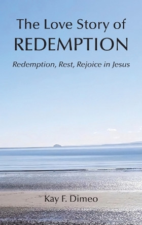 The Love Story of Redemption by Kay F Dimeo 9781666406191