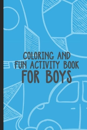 Coloring And Fun Activity Book For Boys: Boredom Buster For Kids, Draw and Write Paper, Fun Workbook with Coloring Pages and Puzzles by Kids Crazy Fun Publishing 9798646005879