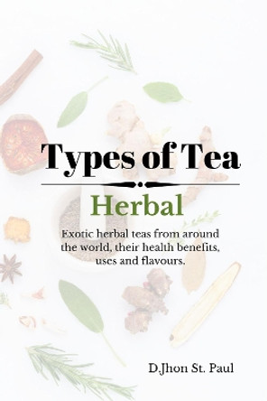 Types of Tea: Herbal by Jhon St Paul 9798651174805