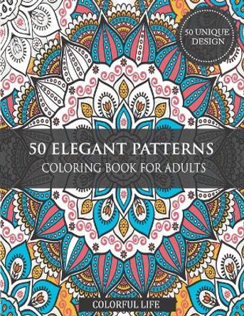 50 Elegant Patterns Coloring Book for Adults: Relaxation Stress Relieving Designs, Gorgeous and Joyful Patterns, 50 unique Shapes and Patterns Coloring Book for Fun & Relaxation. by Colorful Life 9798716276840